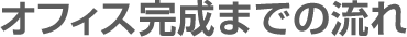 オフィス完成までの流れ